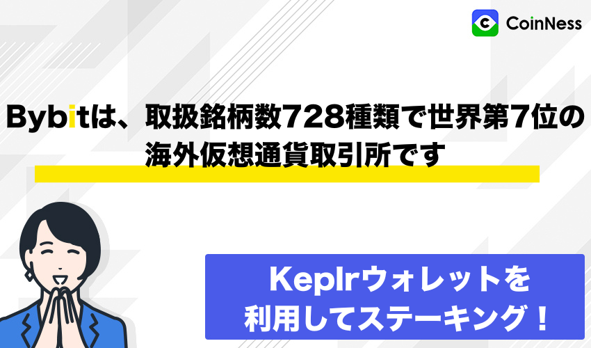 Bybitは約728種類の銘柄を取り扱う世界第7位の仮想通貨取引所。Keplrウォレットを使ったステーキング案内画像。