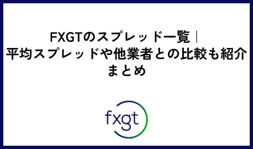 【FXGTのスプレッド一覧｜平均スプレッドや他業者との比較も紹介】まとめ